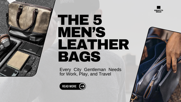The 5 Men’s Leather Bags Every City Gentleman Needs for Work, Play, and Travel
